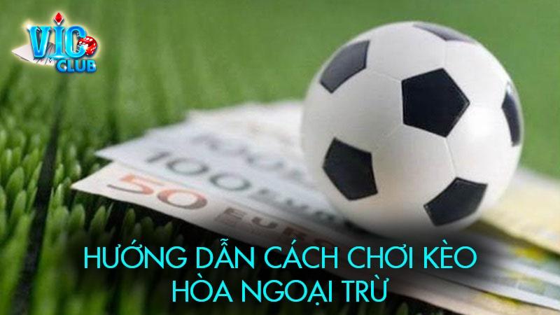 Hướng dẫn cách chơi kèo hòa ngoại trừ